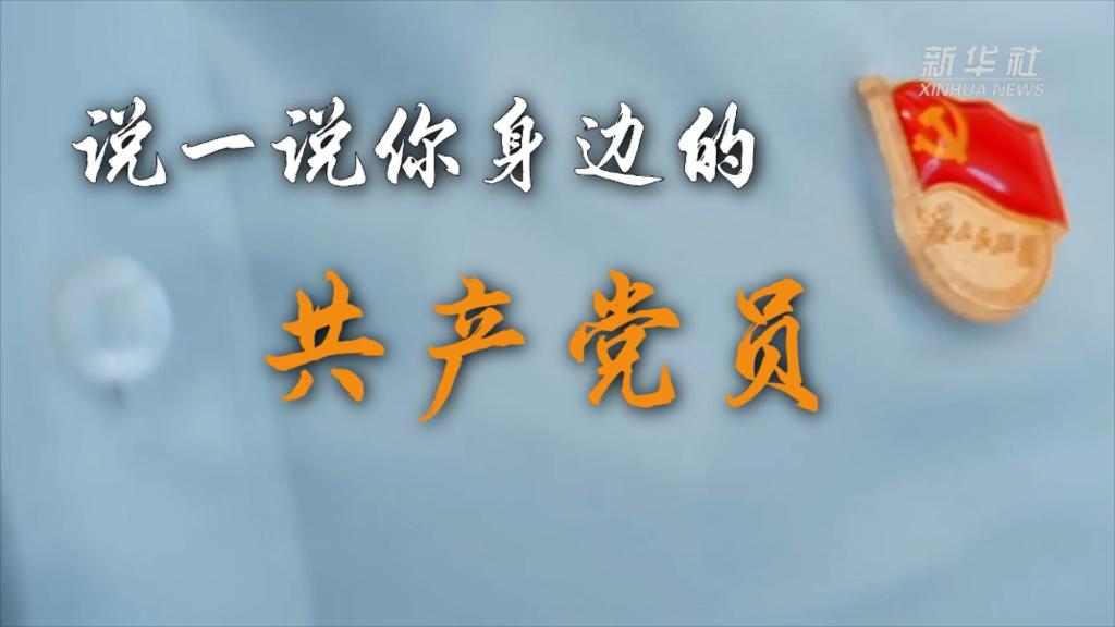 喜迎二十大丨说一说，你身边的共产党员